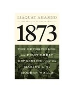 1873: The Rothschilds, the First Great Depression, and the Making of the Modern World