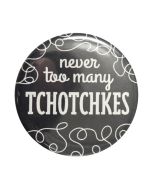 Never Too Many Tchotchkes Button
