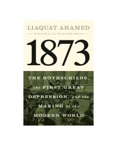1873: The Rothschilds, the First Great Depression, and the Making of the Modern World