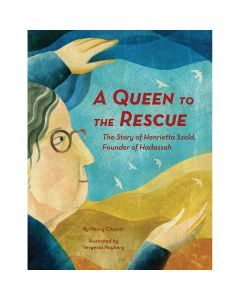 A Queen to the Rescue: The Story of Henrietta Szold, Founder of Hadassah