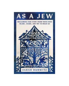 As a Jew: Reclaiming Our Story from Those Who Blame, Shame, and Try to Erase Us