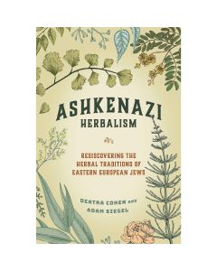 Ashkenazi Herbalism: Rediscovering the Herbal Traditions of Eastern European Jews