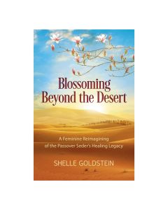 Blossoming Beyond the Desert: A Feminine Reimagining of the Passover Seder's Healing Legacy