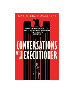 Conversations with an Executioner: 255 Days Imprisoned with the Nazi who Destroyed the Warsaw Ghetto
