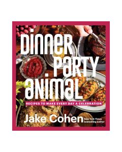 Dinner Party Animal: Recipes to Make Every Day a Celebration