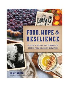 Food, Hope & Resilience: Authentic Recipes and Remarkable Stories from Holocaust Survivors