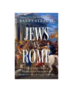 Jews vs. Rome: Two Centuries of Rebellion Against the World's Mightiest Empire