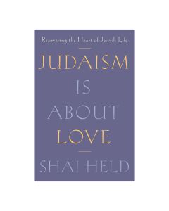 Judaism Is About Love: Recovering the Heart of Jewish Life