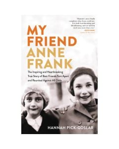My Friend Anne Frank: The Inspiring and Heartbreaking True Story of Best Friends Torn Apart and Reunited Against All Odds