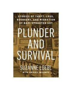 Plunder and Survival: Stories of Theft, Loss, Recovery, and Migration of Nazi Uprooted Art