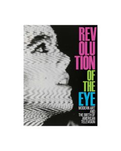 Revolution of the Eye: Modern Art and the Birth of American Television