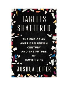 Tablets Shattered: The End of an American Jewish Century and the Future of Jewish Life