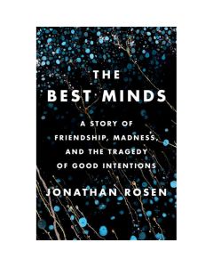 The Best Minds: A Story of Friendship, Madness, and the Tragedy of Good Intentions