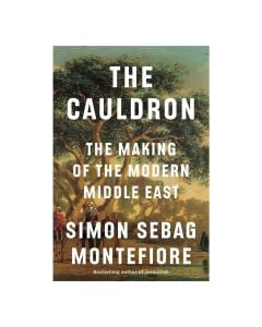 The Cauldron: The Making of the Modern Middle East