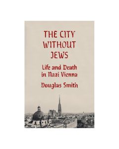 The City Without Jews: Life and Death in Nazi Vienna