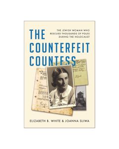 The Counterfeit Countess: The Jewish Woman Who Rescued Thousands of Poles During the Holocaust