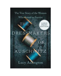 The Dressmakers of Auschwitz: The True Story of the Women Who Sewed to Survive