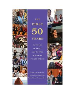The First Fifty Years: A Jubilee in Prose and Poetry Honoring Women Rabbis