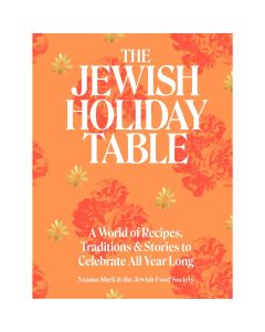 The Jewish Holiday Table: A World of Recipes, Traditions & Stories to Celebrate All Year Long
