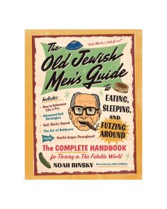 The Old Jewish Men's Guide to Eating, Sleeping, and Futzing Around