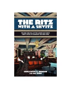 The Ritz with a Shvitz: The Rise and Fall of the Lower East Side's Libby's Hotel in Tammany Era New York (Excelsior Editions)